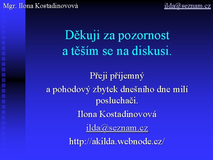 Mgr. Ilona Kostadinovová ilda@seznam. cz Děkuji za pozornost a těším se na diskusi. Přeji
