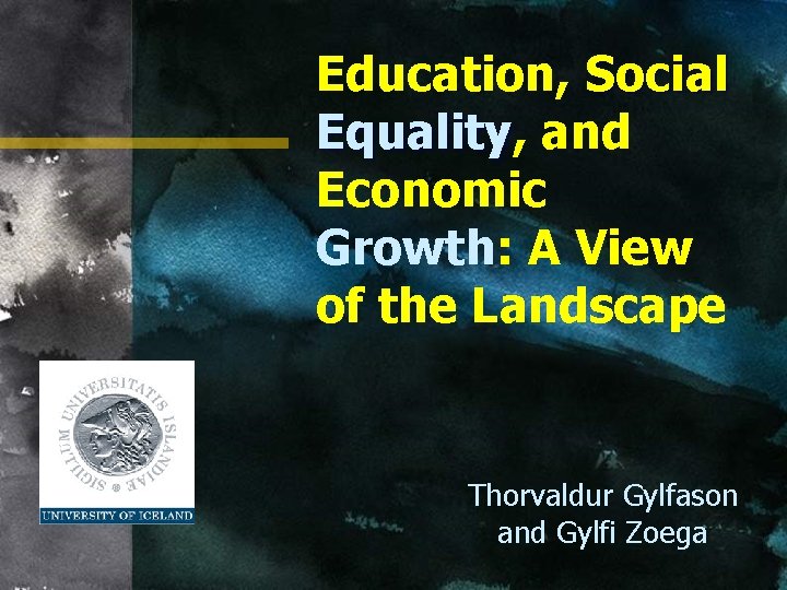 Education, Social Equality, Equality and Economic Growth: A View of the Landscape Thorvaldur Gylfason