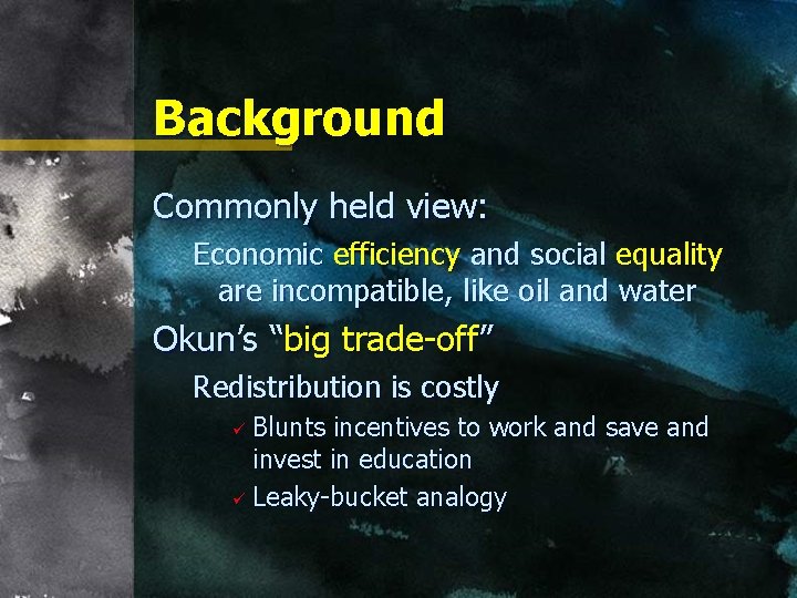 Background Commonly held view: Economic efficiency and social equality are incompatible, like oil and