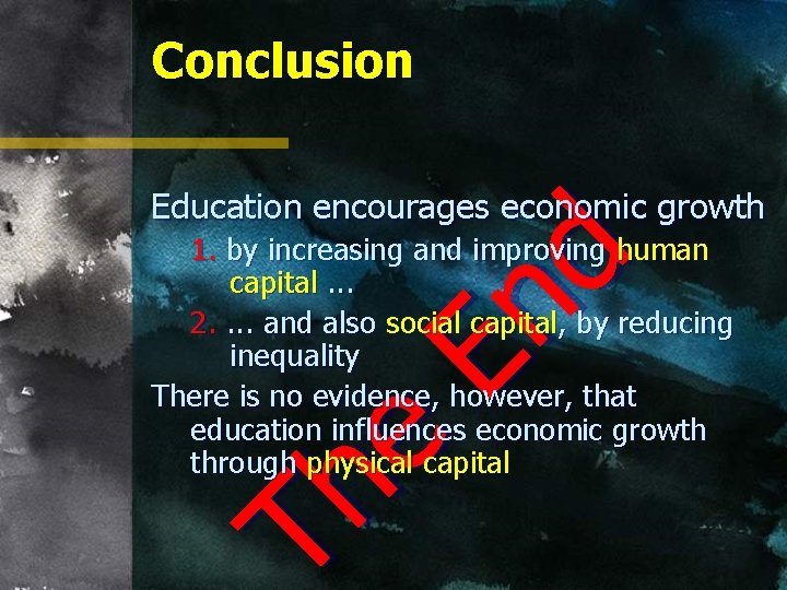 Conclusion Education encourages economic growth Th e En d 1. by increasing and improving