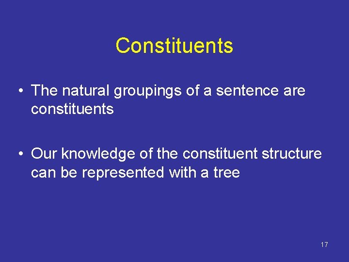 Constituents • The natural groupings of a sentence are constituents • Our knowledge of