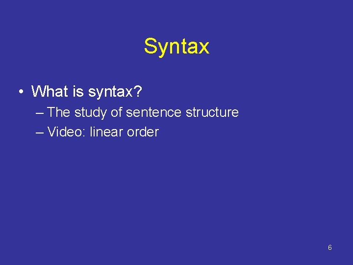 Syntax • What is syntax? – The study of sentence structure – Video: linear