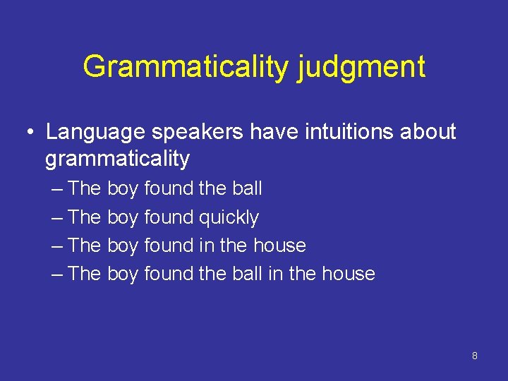 Grammaticality judgment • Language speakers have intuitions about grammaticality – The boy found the