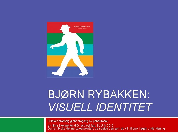 BJØRN RYBAKKEN: VISUELL IDENTITET Stikkordsmessig gjennomgang av pensumbok av Nina Svenne for Hi. O,