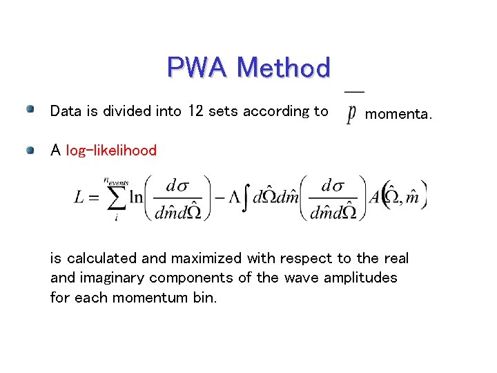 PWA Method Data is divided into 12 sets according to momenta. A log-likelihood is