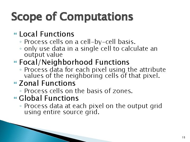 Scope of Computations Local Functions Focal/Neighborhood Functions Zonal Functions Global Functions ◦ Process cells