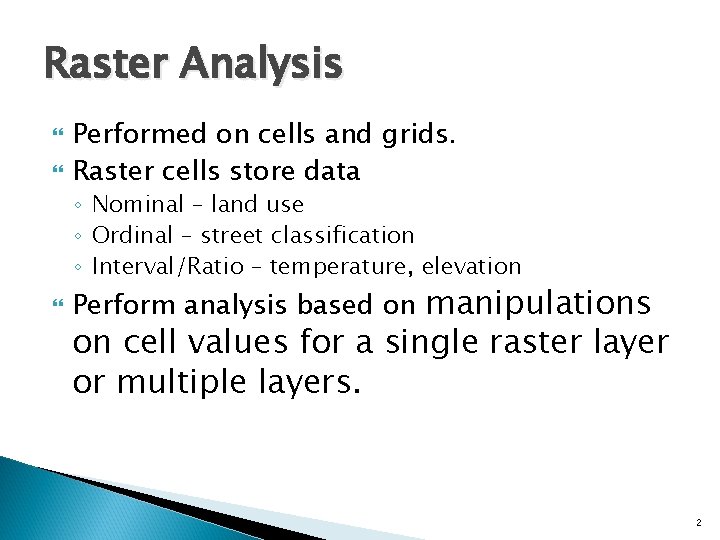 Raster Analysis Performed on cells and grids. Raster cells store data ◦ Nominal –