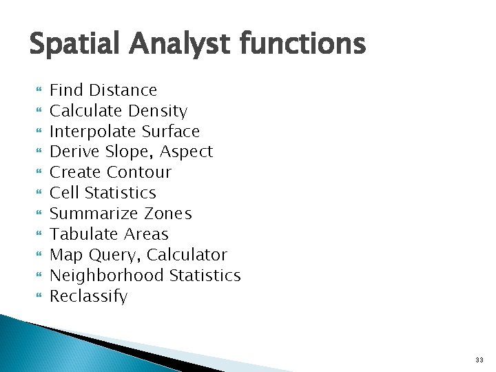 Spatial Analyst functions Find Distance Calculate Density Interpolate Surface Derive Slope, Aspect Create Contour