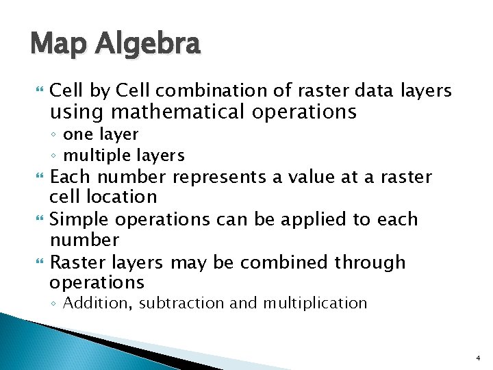 Map Algebra Cell by Cell combination of raster data layers using mathematical operations ◦