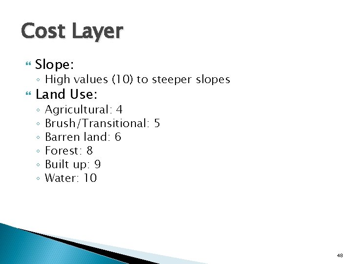 Cost Layer Slope: ◦ High values (10) to steeper slopes Land Use: ◦ ◦