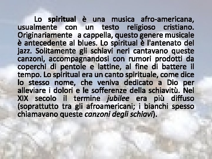 Lo spiritual è una musica afro-americana, usualmente con un testo religioso cristiano. Originariamente a