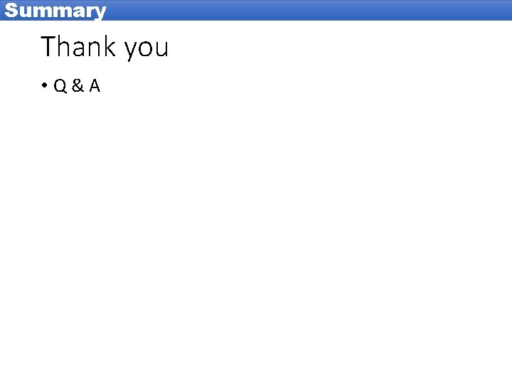 Summary Thank you • Q&A 