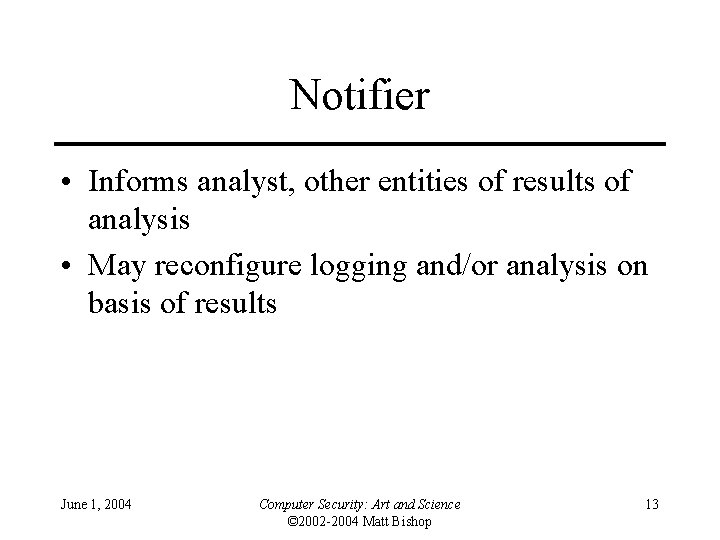 Notifier • Informs analyst, other entities of results of analysis • May reconfigure logging