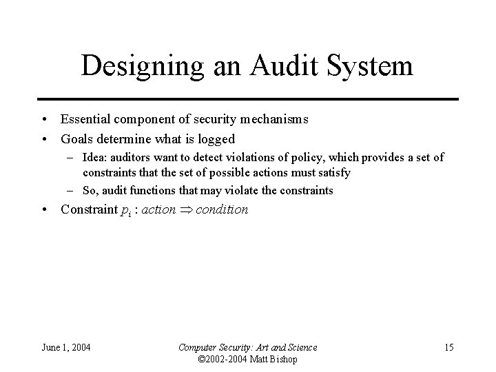 Designing an Audit System • Essential component of security mechanisms • Goals determine what