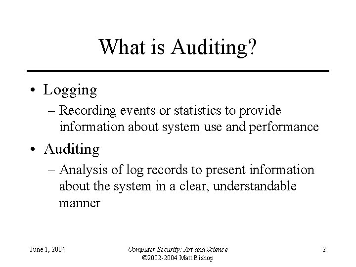 What is Auditing? • Logging – Recording events or statistics to provide information about