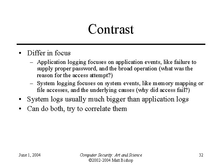 Contrast • Differ in focus – Application logging focuses on application events, like failure
