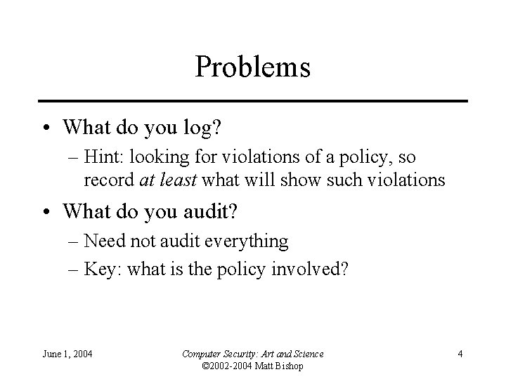 Problems • What do you log? – Hint: looking for violations of a policy,