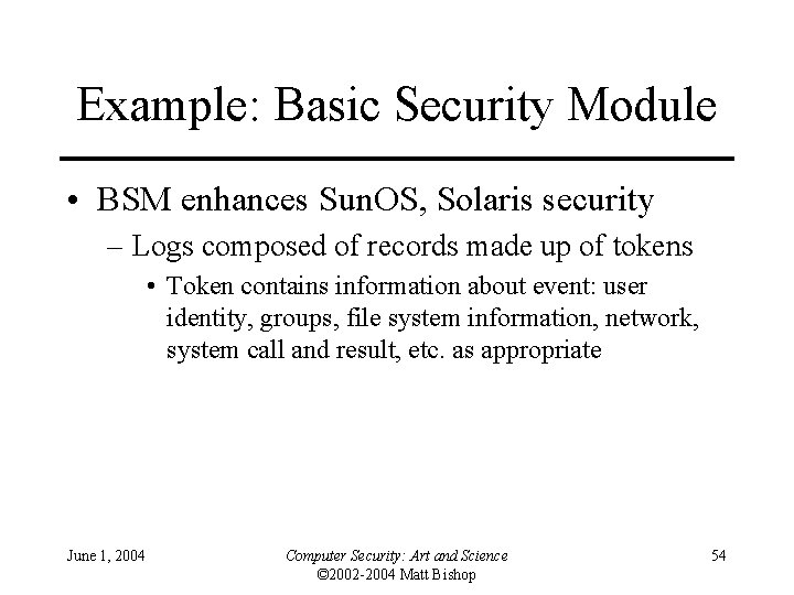 Example: Basic Security Module • BSM enhances Sun. OS, Solaris security – Logs composed