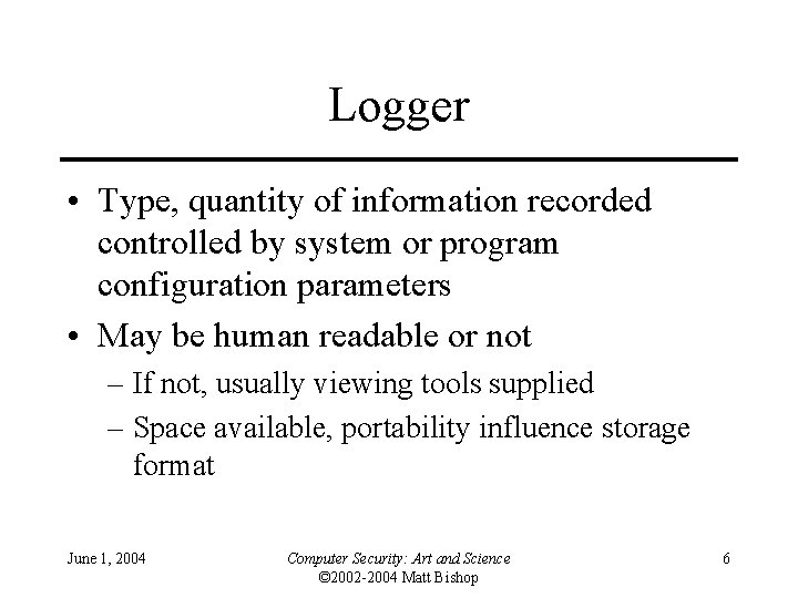 Logger • Type, quantity of information recorded controlled by system or program configuration parameters