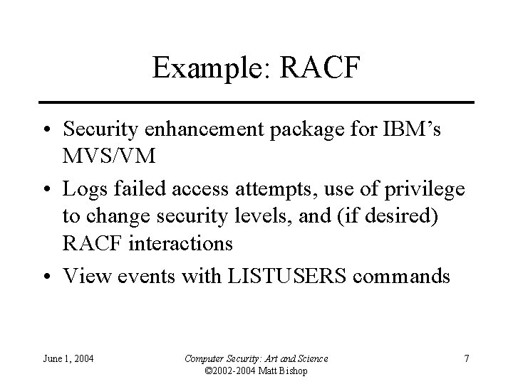 Example: RACF • Security enhancement package for IBM’s MVS/VM • Logs failed access attempts,