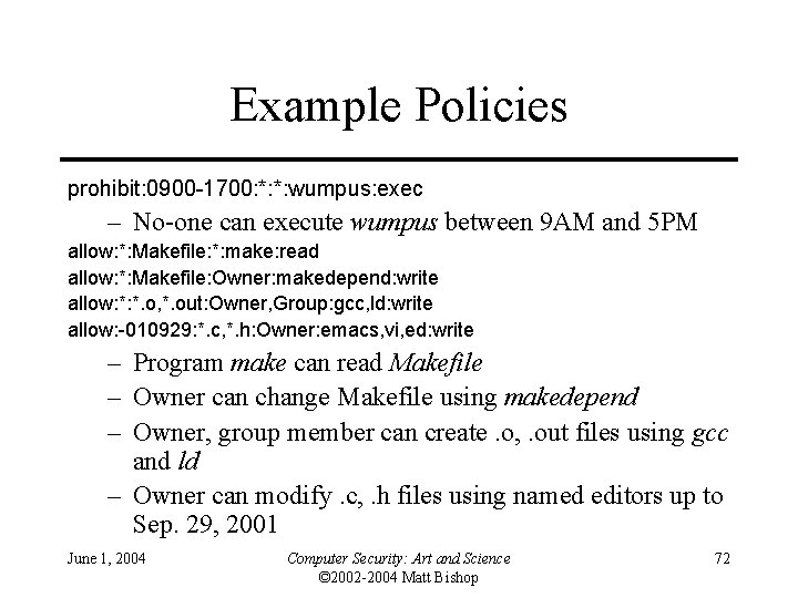 Example Policies prohibit: 0900 -1700: *: *: wumpus: exec – No-one can execute wumpus