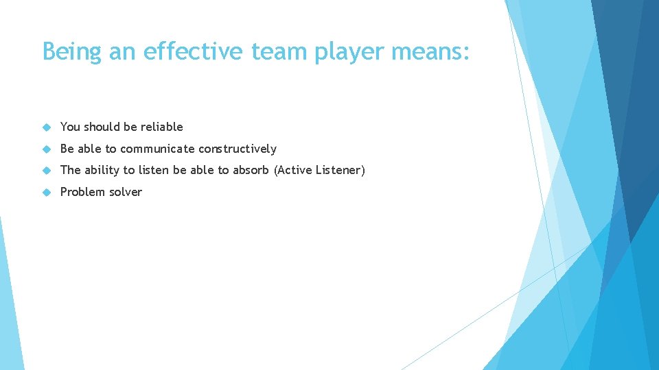 Being an effective team player means: You should be reliable Be able to communicate