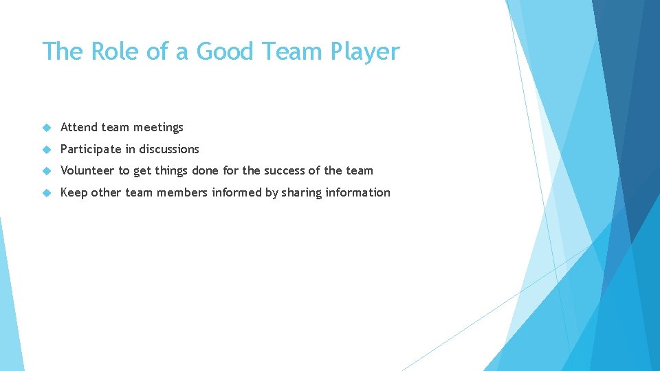 The Role of a Good Team Player Attend team meetings Participate in discussions Volunteer