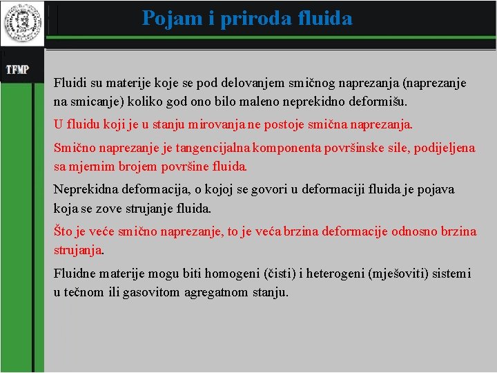 Pojam i priroda fluida Fluidi su materije koje se pod delovanjem smičnog naprezanja (naprezanje