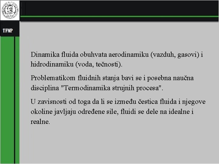 Dinamika fluida obuhvata aerodinamiku (vazduh, gasovi) i hidrodinamiku (voda, tečnosti). Problematikom fluidnih stanja bavi