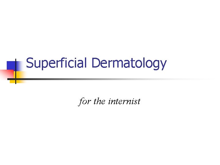 Superficial Dermatology for the internist 