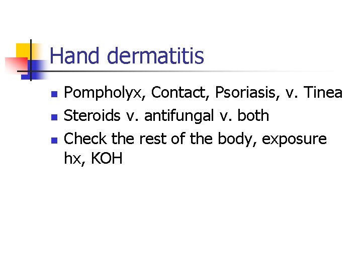 Hand dermatitis n n n Pompholyx, Contact, Psoriasis, v. Tinea Steroids v. antifungal v.