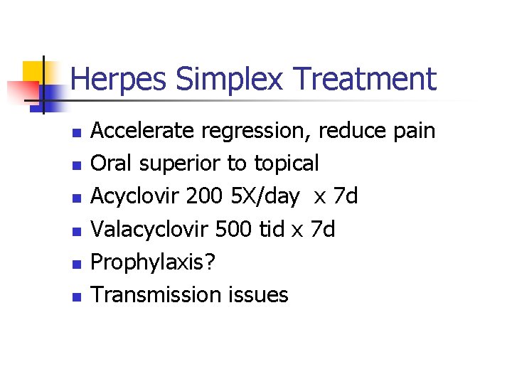 Herpes Simplex Treatment n n n Accelerate regression, reduce pain Oral superior to topical