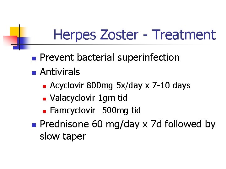 Herpes Zoster - Treatment n n Prevent bacterial superinfection Antivirals n n Acyclovir 800