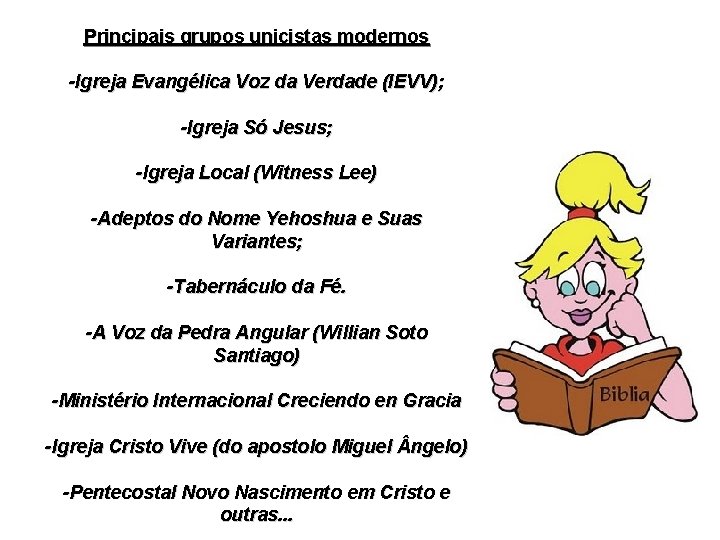 Principais grupos unicistas modernos -Igreja Evangélica Voz da Verdade (IEVV); -Igreja Só Jesus; -Igreja