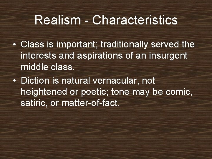 Realism - Characteristics • Class is important; traditionally served the interests and aspirations of
