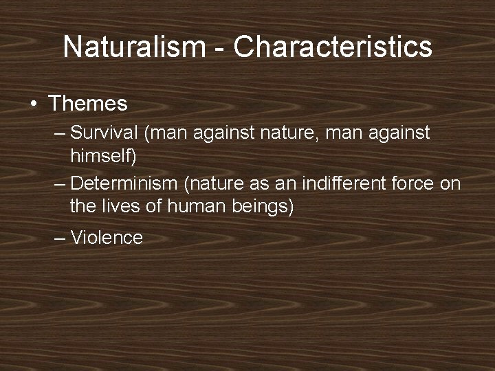 Naturalism - Characteristics • Themes – Survival (man against nature, man against himself) –