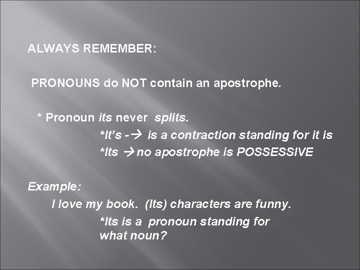 ALWAYS REMEMBER: PRONOUNS do NOT contain an apostrophe. * Pronoun its never splits. *It’s