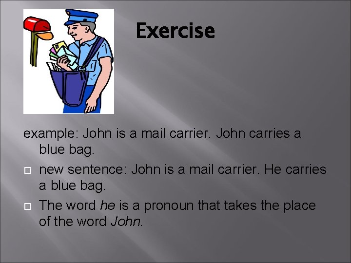 Exercise example: John is a mail carrier. John carries a blue bag. new sentence: