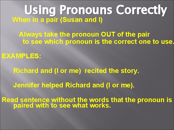 Using Pronouns Correctly When in a pair (Susan and I) Always take the pronoun