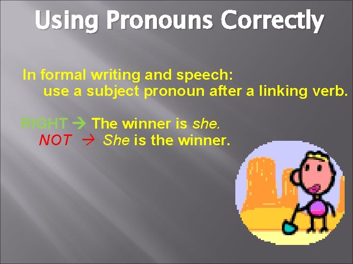 Using Pronouns Correctly In formal writing and speech: use a subject pronoun after a