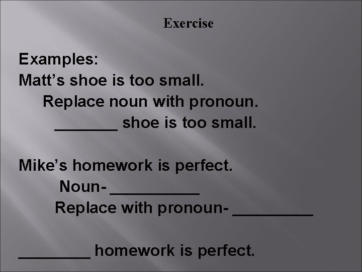 Exercise Examples: Matt’s shoe is too small. Replace noun with pronoun. _______ shoe is