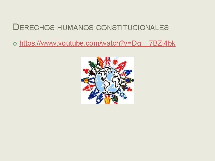 DERECHOS HUMANOS CONSTITUCIONALES https: //www. youtube. com/watch? v=Dg__7 BZi 4 bk 