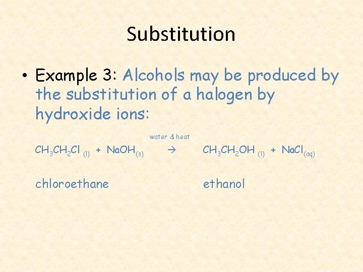 Substitution • Example 3: Alcohols may be produced by the substitution of a halogen