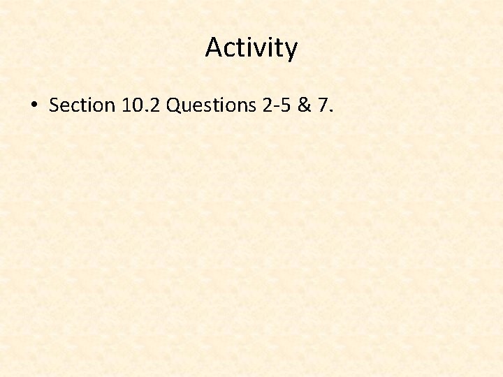 Activity • Section 10. 2 Questions 2 -5 & 7. 