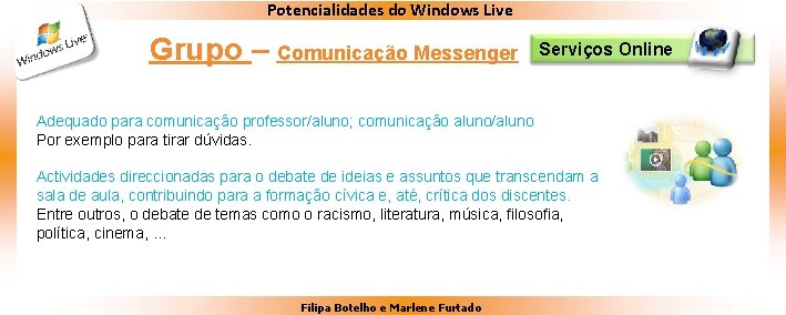 Potencialidades do Windows Live Grupo – Comunicação Messenger Serviços Online Adequado para comunicação professor/aluno;