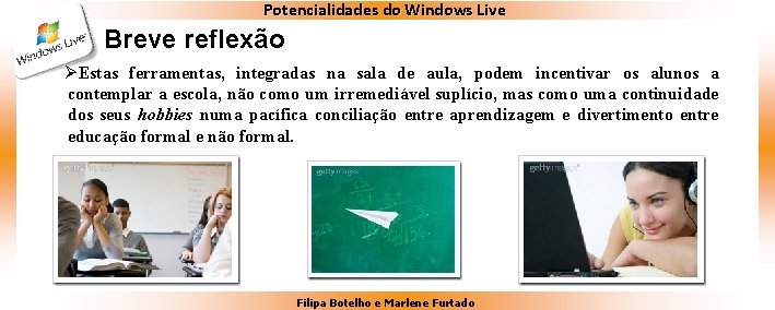 Potencialidades do Windows Live Breve reflexão ØEstas ferramentas, integradas na sala de aula, podem