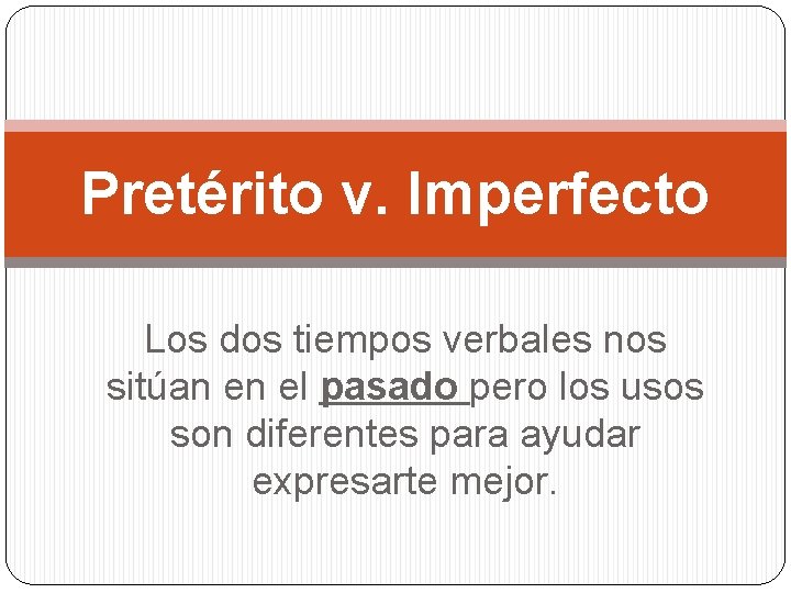 Pretérito v. Imperfecto Los dos tiempos verbales nos sitúan en el pasado pero los