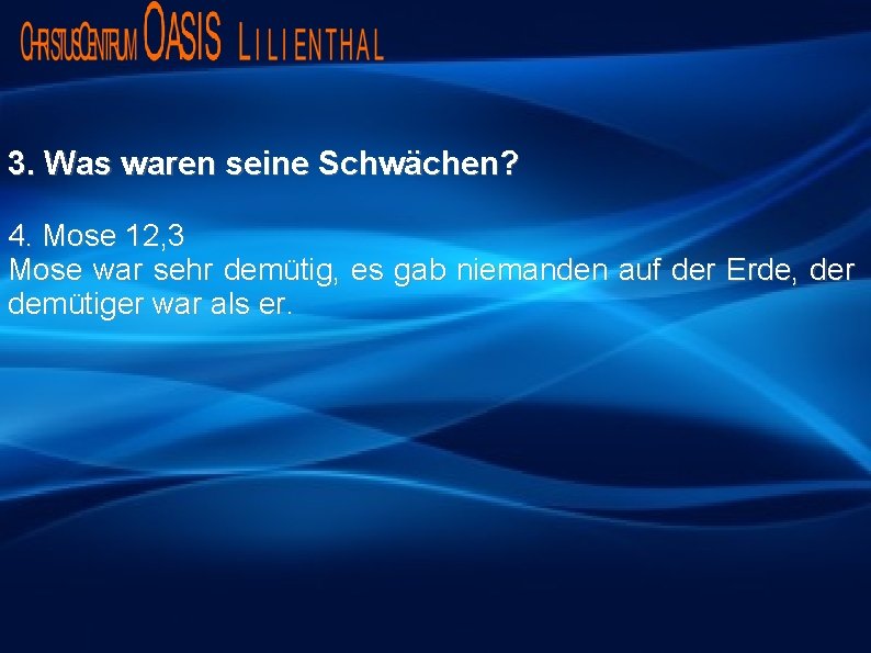 3. Was waren seine Schwächen? 4. Mose 12, 3 Mose war sehr demütig, es