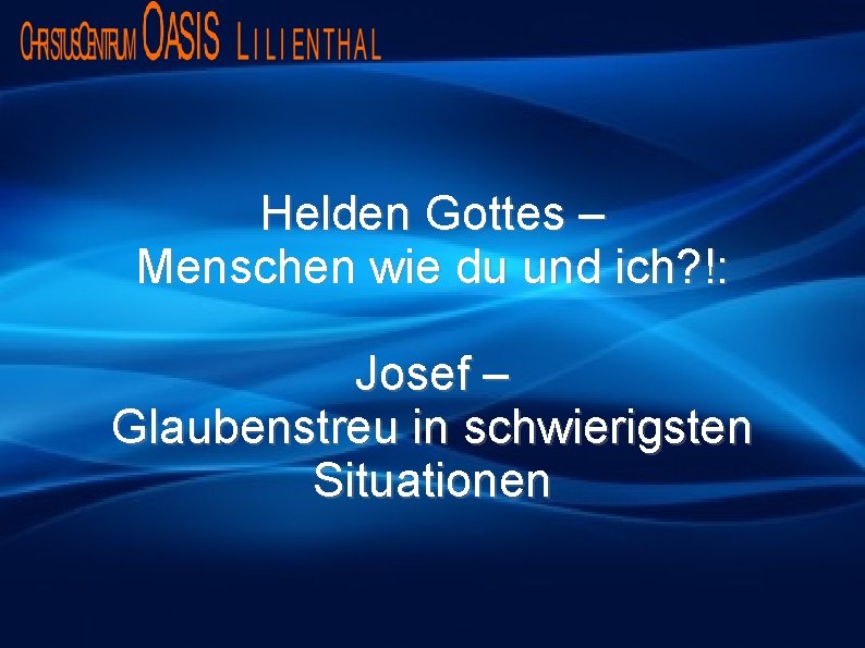 Helden Gottes – Menschen wie du und ich? !: Josef – Glaubenstreu in schwierigsten