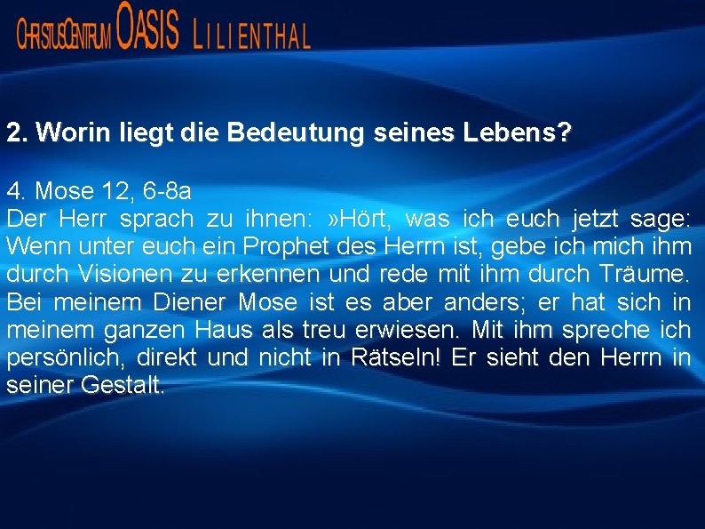 2. Worin liegt die Bedeutung seines Lebens? 4. Mose 12, 6 -8 a Der